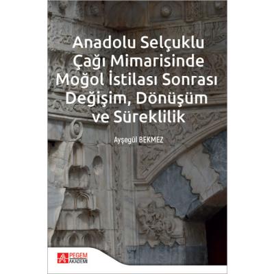 Pegem Akademi Anadolu Selçuklu Çağı Mimarisinde Moğol İstilası Sonrası Değişim Dönüşüm ve Süreklilik